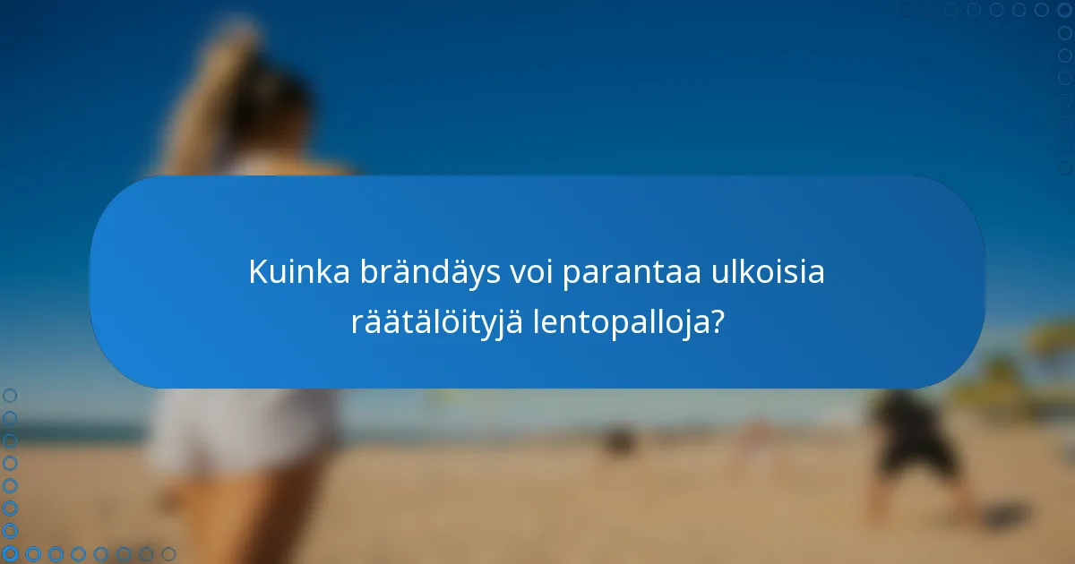 Kuinka brändäys voi parantaa ulkoisia räätälöityjä lentopalloja?