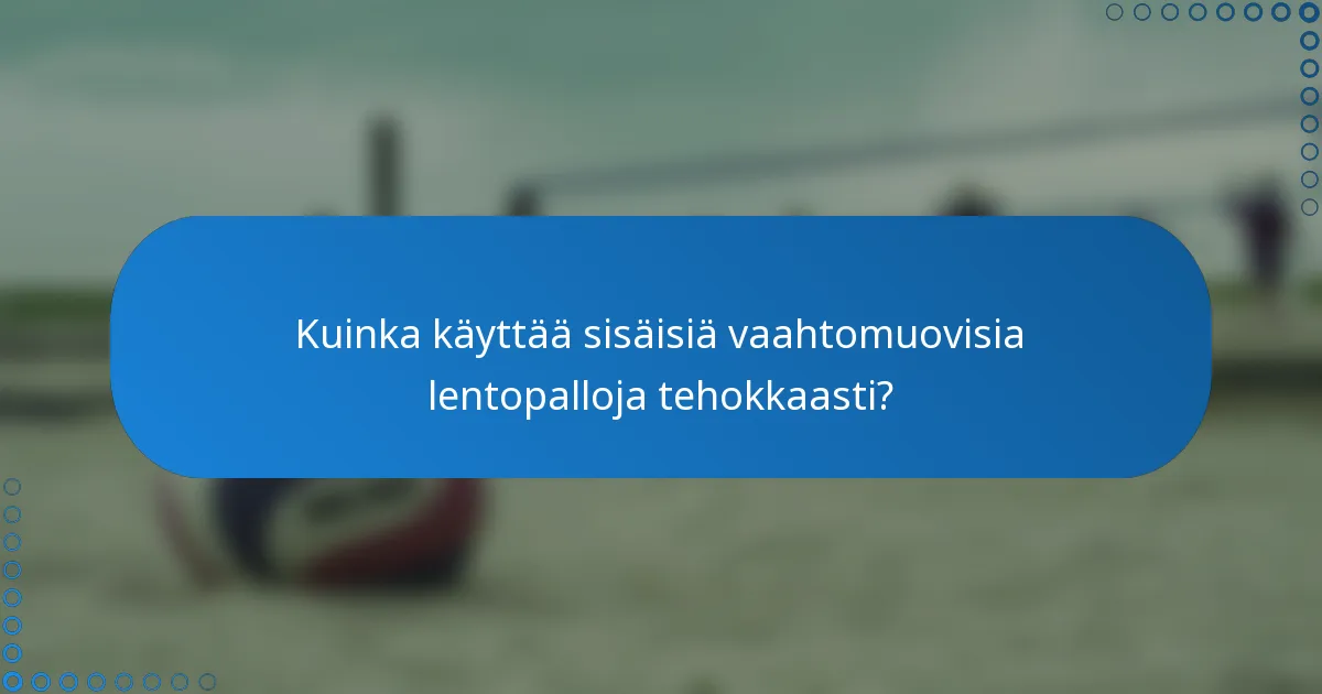 Kuinka käyttää sisäisiä vaahtomuovisia lentopalloja tehokkaasti?