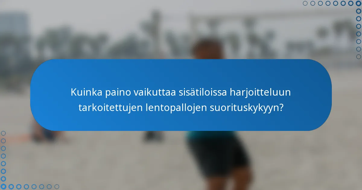 Kuinka paino vaikuttaa sisätiloissa harjoitteluun tarkoitettujen lentopallojen suorituskykyyn?