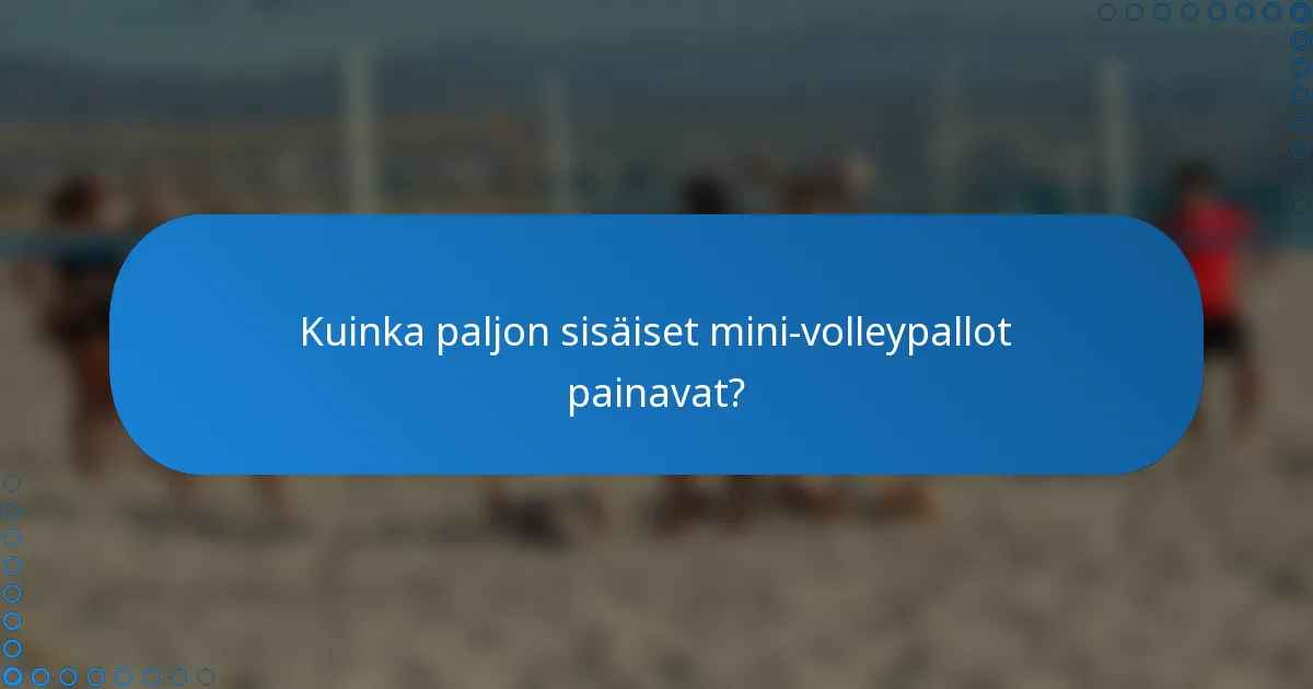 Kuinka paljon sisäiset mini-volleypallot painavat?