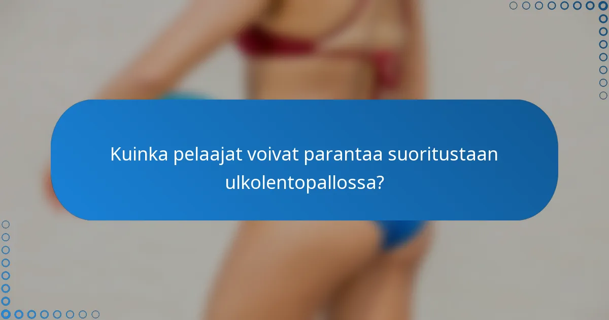 Kuinka pelaajat voivat parantaa suoritustaan ulkolentopallossa?