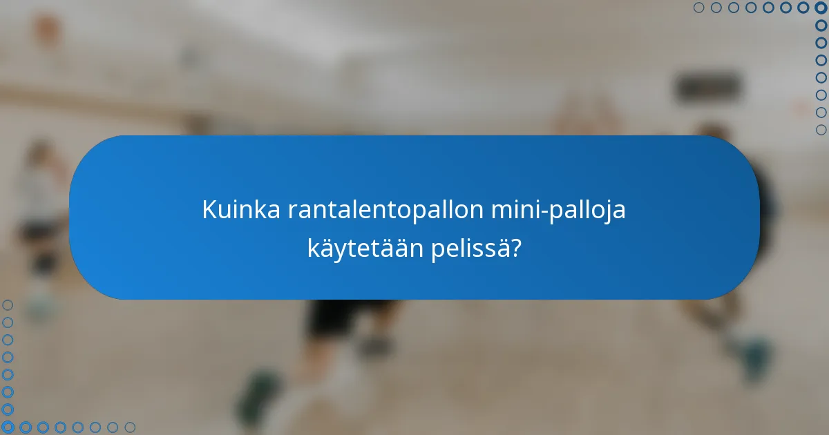 Kuinka rantalentopallon mini-palloja käytetään pelissä?