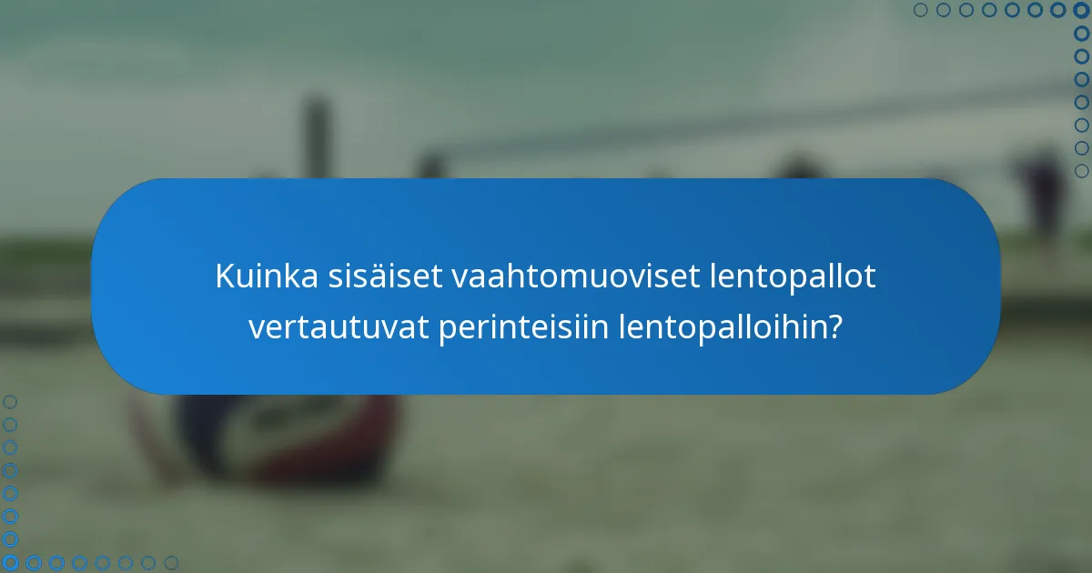 Kuinka sisäiset vaahtomuoviset lentopallot vertautuvat perinteisiin lentopalloihin?