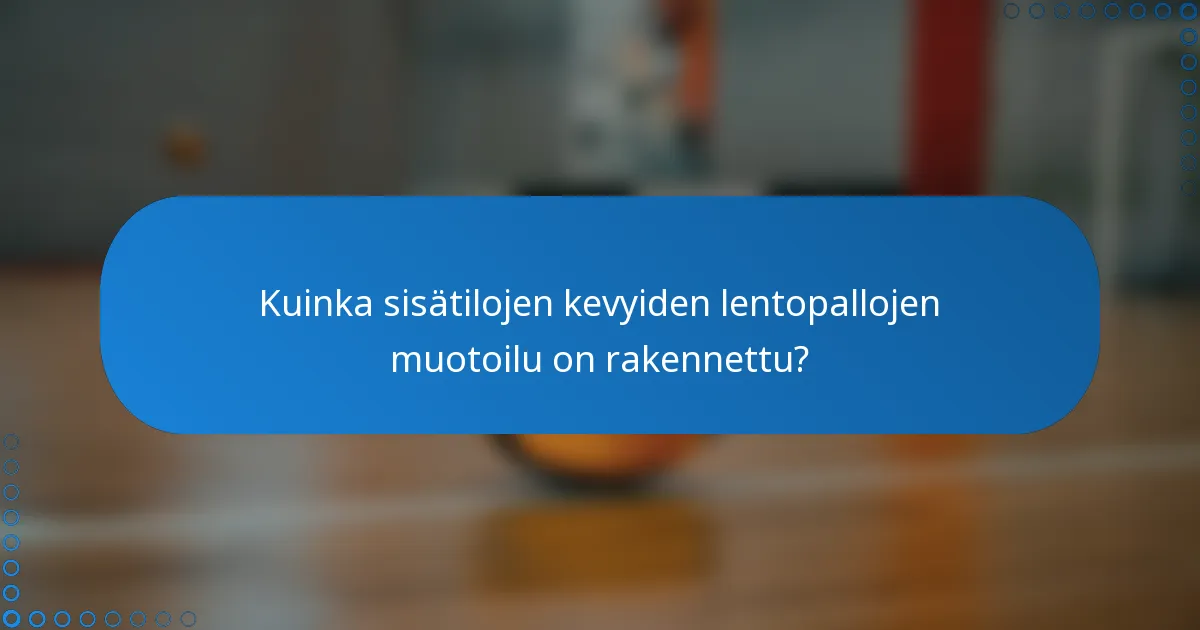 Kuinka sisätilojen kevyiden lentopallojen muotoilu on rakennettu?