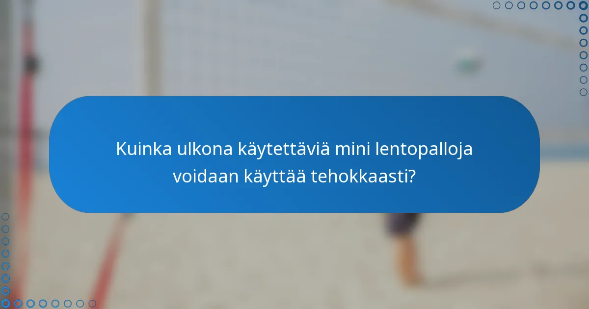 Kuinka ulkona käytettäviä mini lentopalloja voidaan käyttää tehokkaasti?