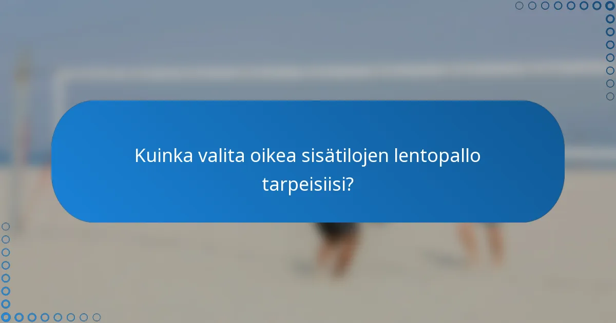 Kuinka valita oikea sisätilojen lentopallo tarpeisiisi?