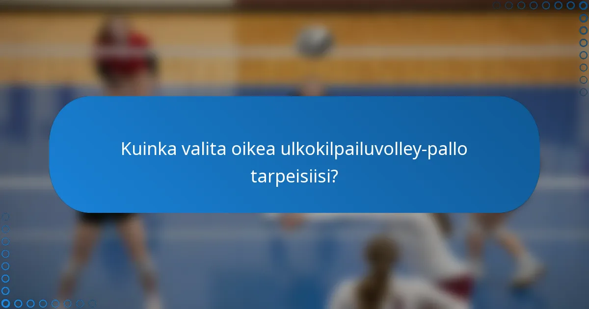 Kuinka valita oikea ulkokilpailuvolley-pallo tarpeisiisi?
