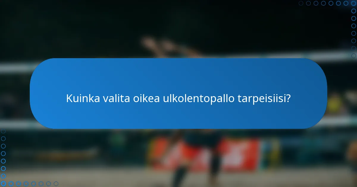 Kuinka valita oikea ulkolentopallo tarpeisiisi?