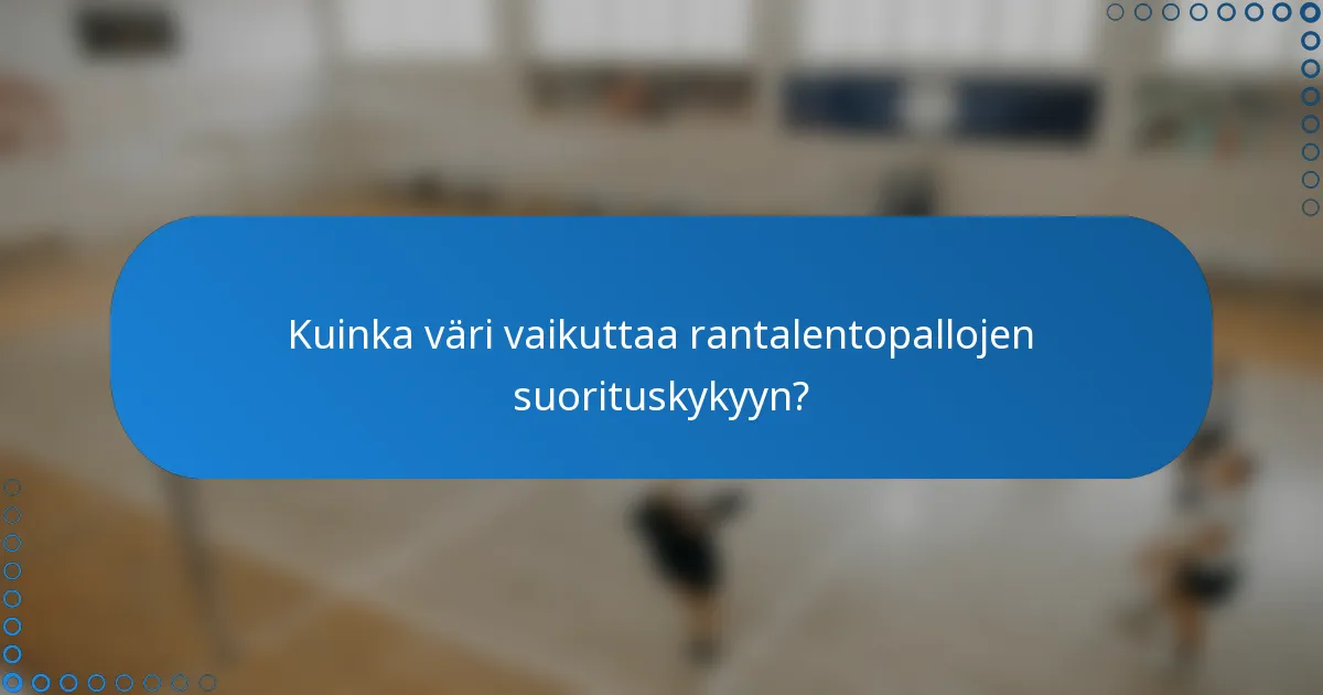 Kuinka väri vaikuttaa rantalentopallojen suorituskykyyn?