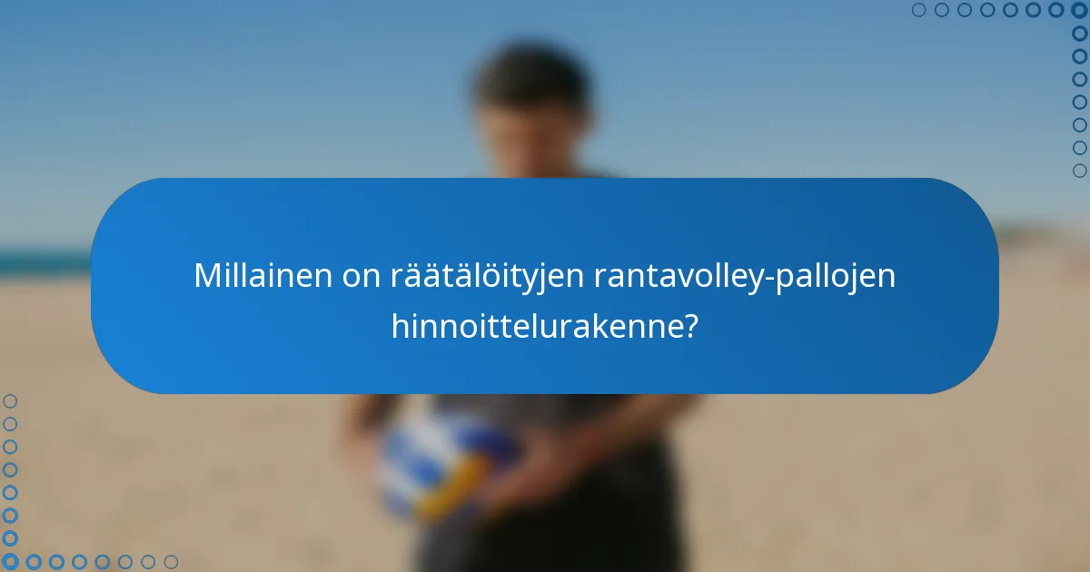 Millainen on räätälöityjen rantavolley-pallojen hinnoittelurakenne?