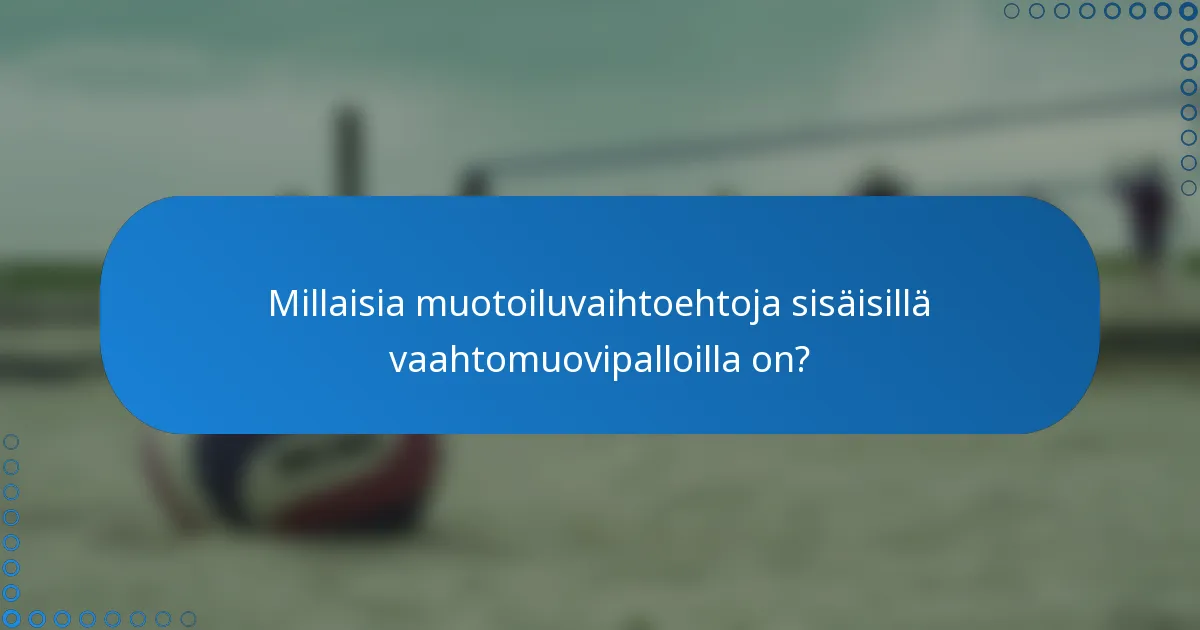 Millaisia muotoiluvaihtoehtoja sisäisillä vaahtomuovipalloilla on?