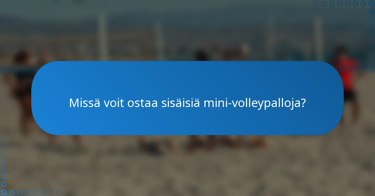 Missä voit ostaa sisäisiä mini-volleypalloja?