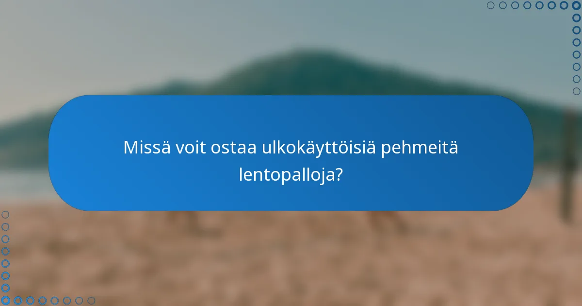 Missä voit ostaa ulkokäyttöisiä pehmeitä lentopalloja?