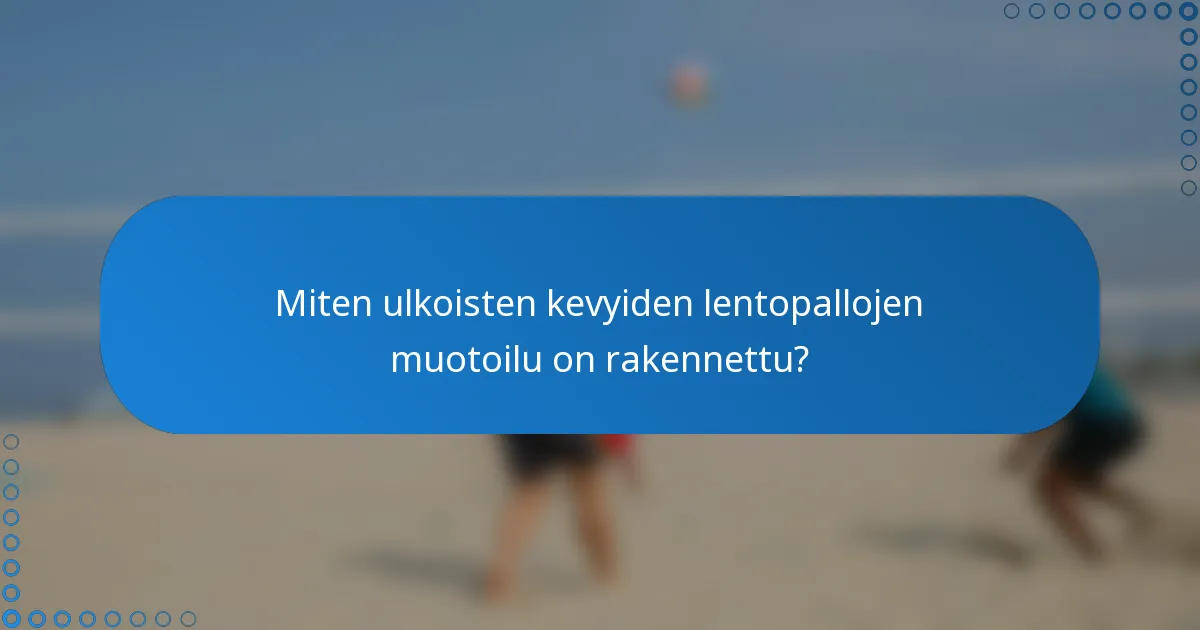 Miten ulkoisten kevyiden lentopallojen muotoilu on rakennettu?