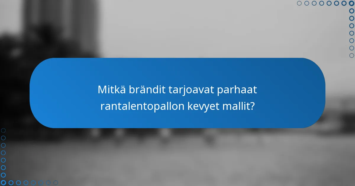 Mitkä brändit tarjoavat parhaat rantalentopallon kevyet mallit?