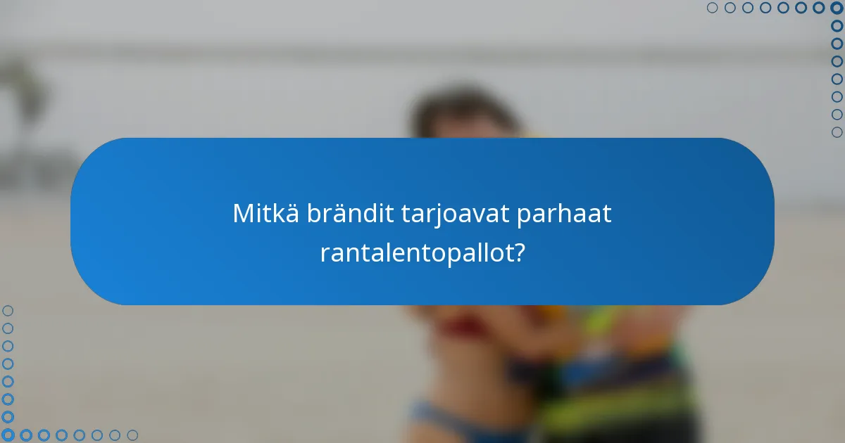 Mitkä brändit tarjoavat parhaat rantalentopallot?