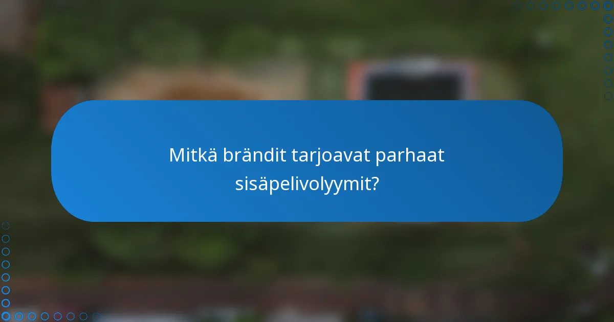 Mitkä brändit tarjoavat parhaat sisäpelivolyymit?