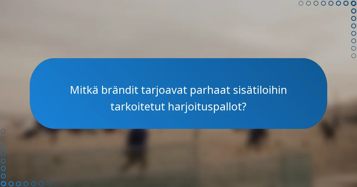 Mitkä brändit tarjoavat parhaat sisätiloihin tarkoitetut harjoituspallot?