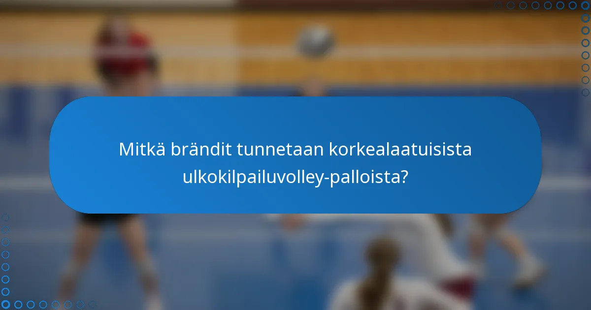 Mitkä brändit tunnetaan korkealaatuisista ulkokilpailuvolley-palloista?