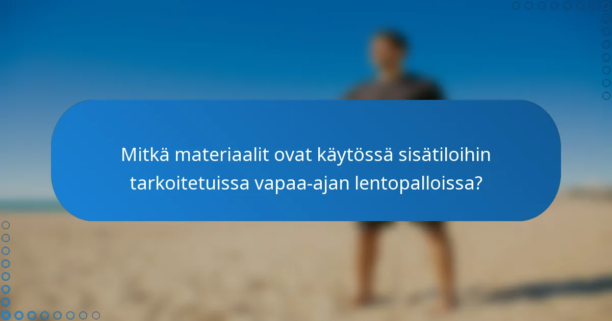 Mitkä materiaalit ovat käytössä sisätiloihin tarkoitetuissa vapaa-ajan lentopalloissa?