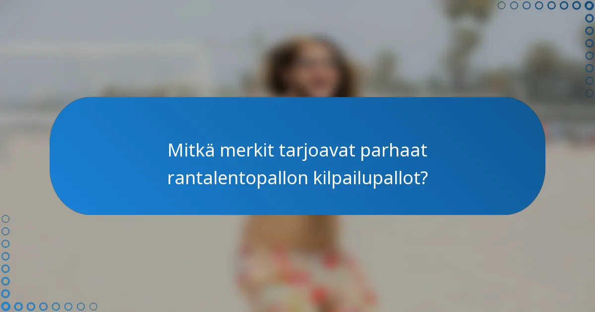 Mitkä merkit tarjoavat parhaat rantalentopallon kilpailupallot?