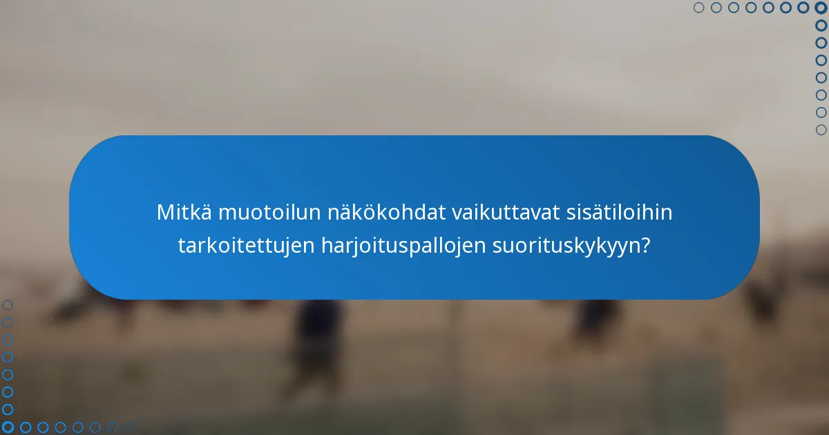Mitkä muotoilun näkökohdat vaikuttavat sisätiloihin tarkoitettujen harjoituspallojen suorituskykyyn?