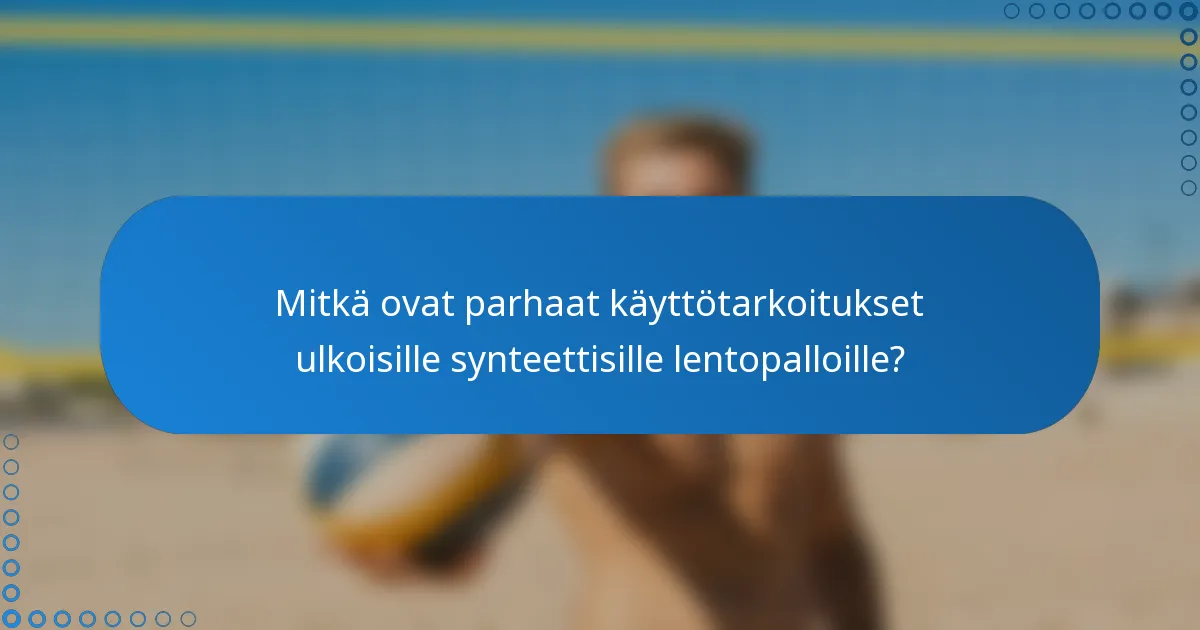 Mitkä ovat parhaat käyttötarkoitukset ulkoisille synteettisille lentopalloille?