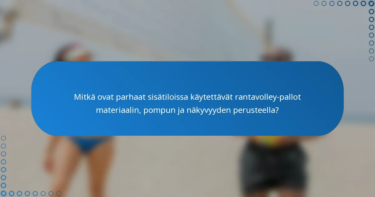 Mitkä ovat parhaat sisätiloissa käytettävät rantavolley-pallot materiaalin, pompun ja näkyvyyden perusteella?
