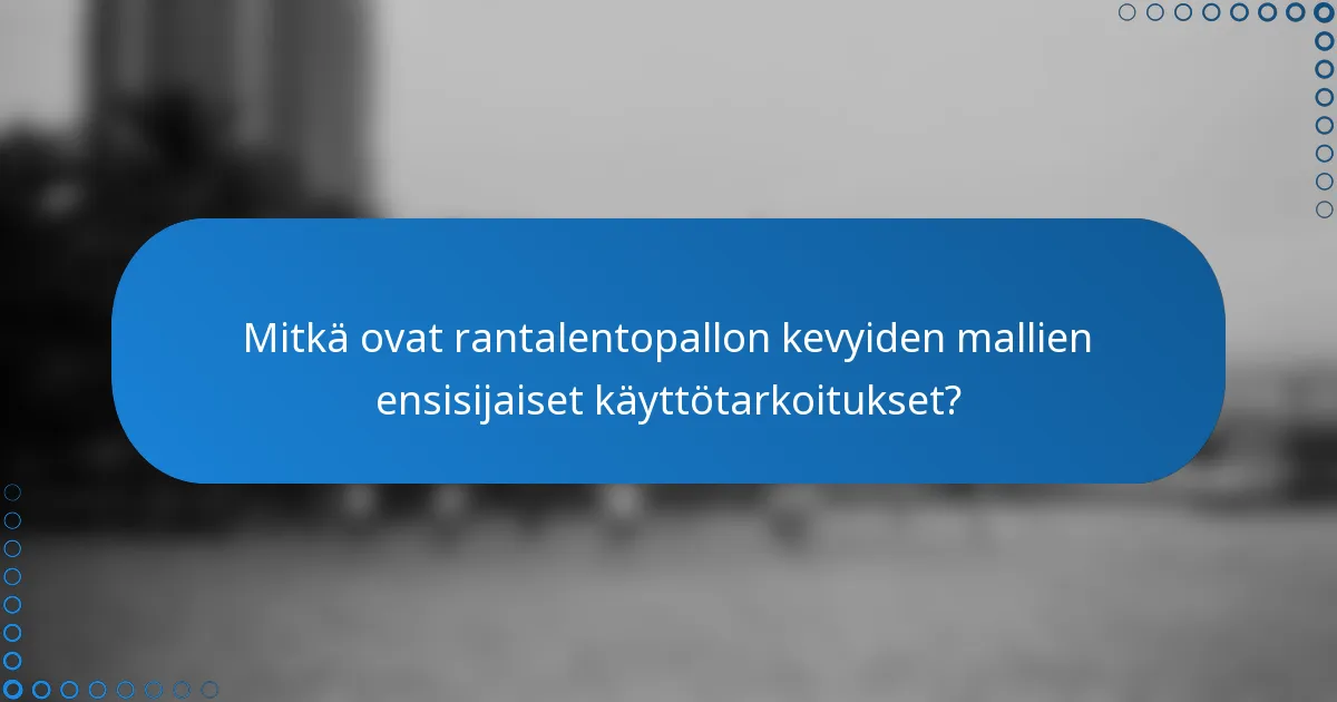 Mitkä ovat rantalentopallon kevyiden mallien ensisijaiset käyttötarkoitukset?