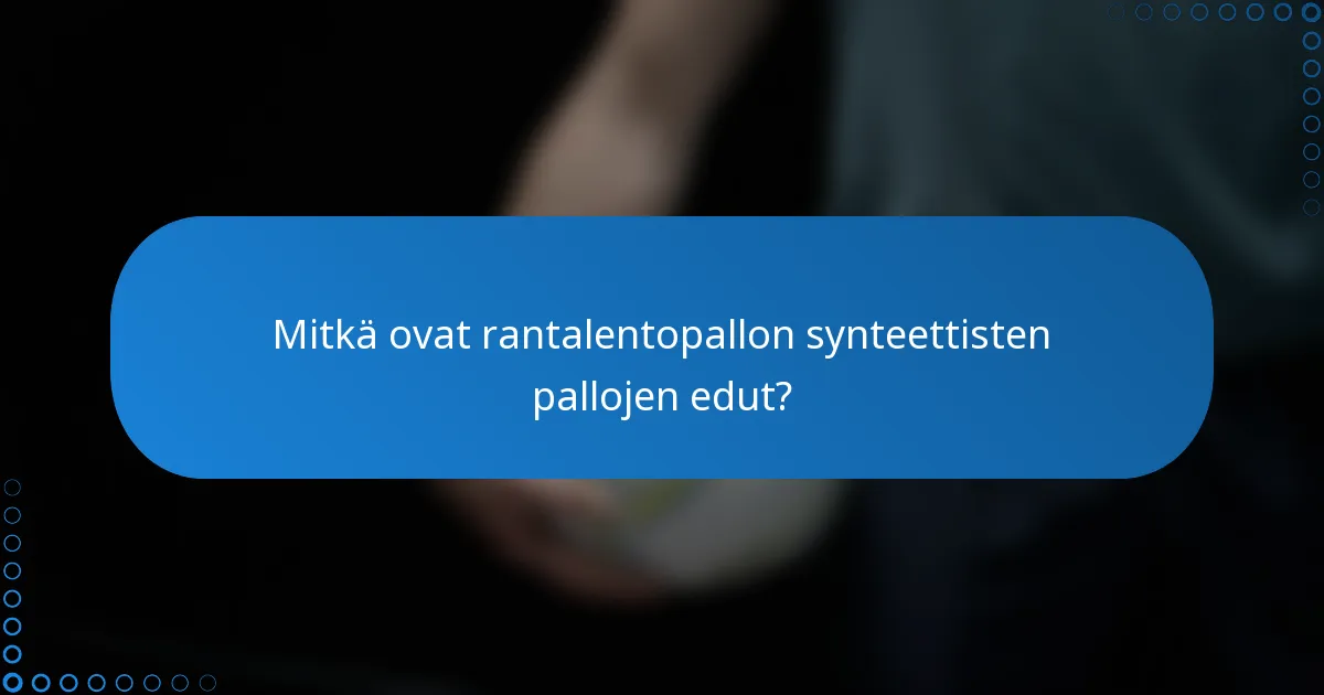 Mitkä ovat rantalentopallon synteettisten pallojen edut?
