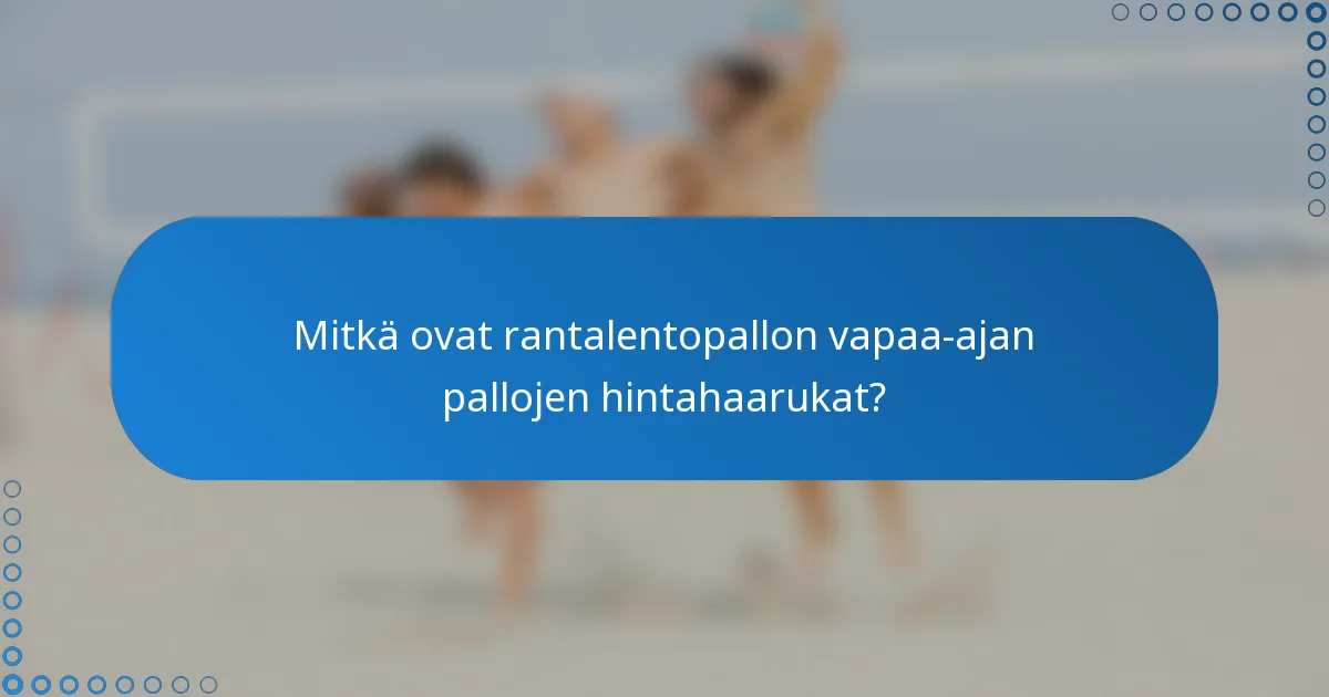 Mitkä ovat rantalentopallon vapaa-ajan pallojen hintahaarukat?