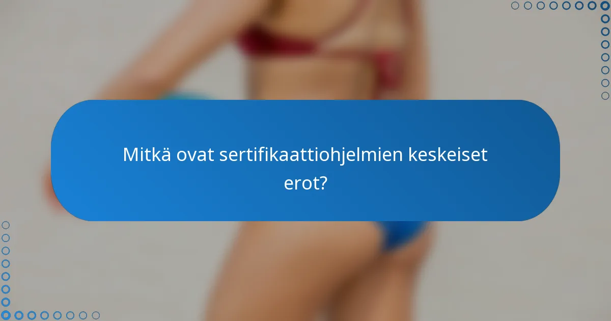 Mitkä ovat sertifikaattiohjelmien keskeiset erot?