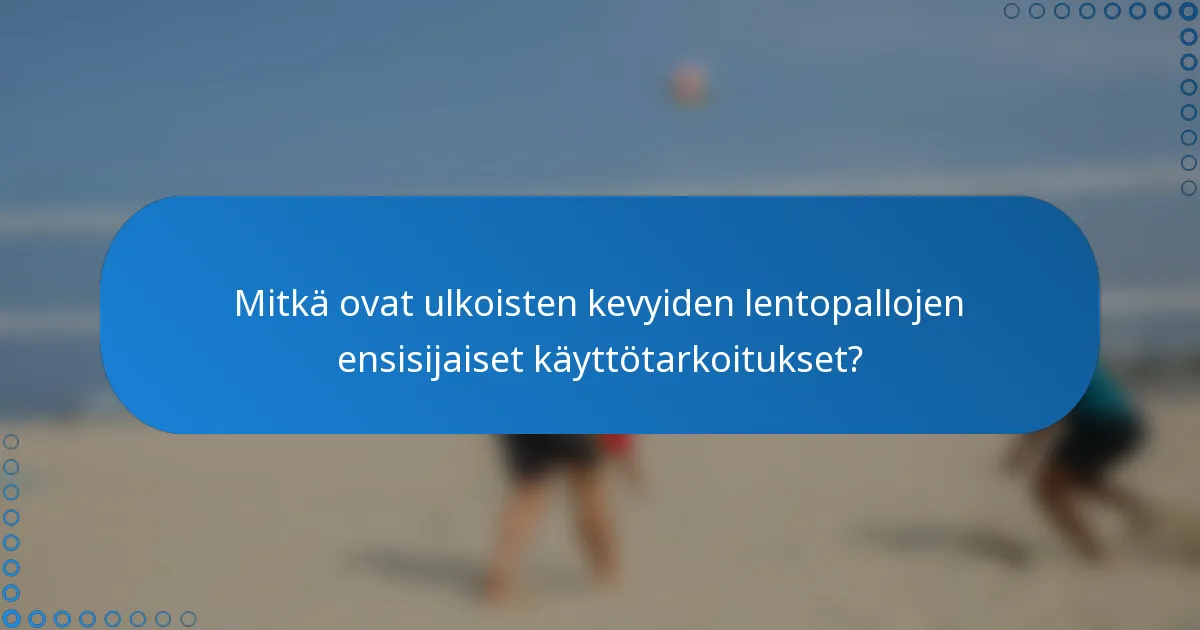 Mitkä ovat ulkoisten kevyiden lentopallojen ensisijaiset käyttötarkoitukset?