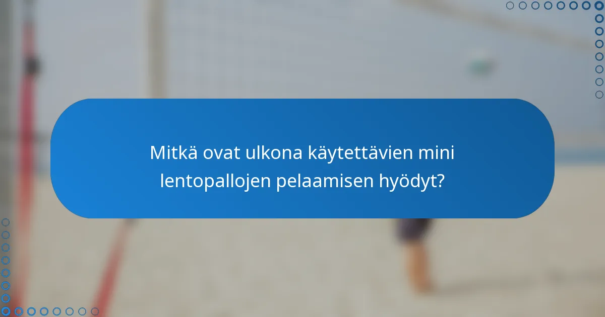 Mitkä ovat ulkona käytettävien mini lentopallojen pelaamisen hyödyt?