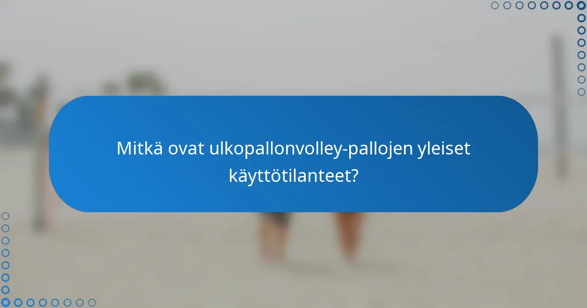 Mitkä ovat ulkopallonvolley-pallojen yleiset käyttötilanteet?