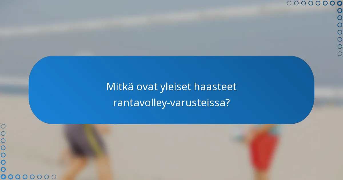 Mitkä ovat yleiset haasteet rantavolley-varusteissa?