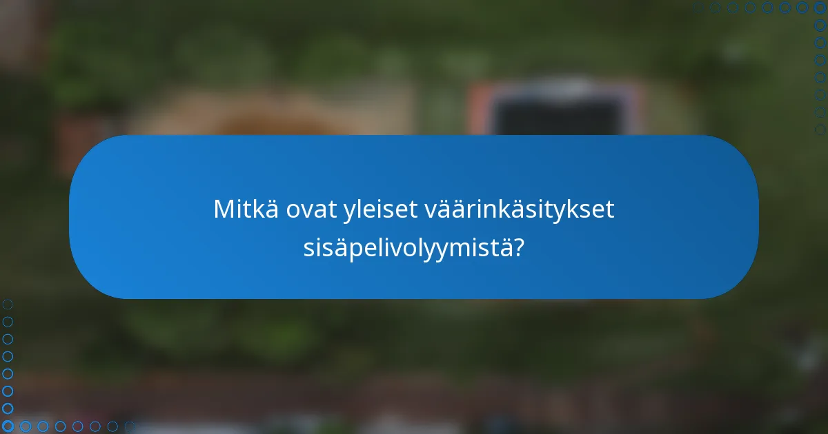 Mitkä ovat yleiset väärinkäsitykset sisäpelivolyymistä?