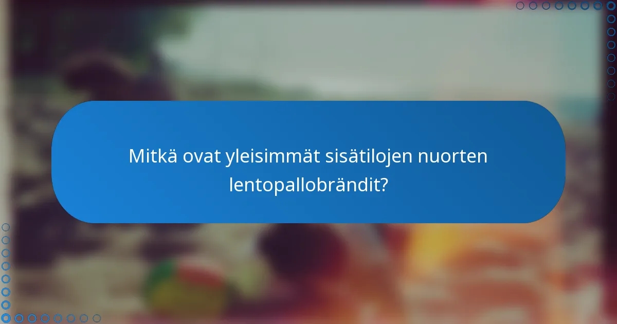 Mitkä ovat yleisimmät sisätilojen nuorten lentopallobrändit?