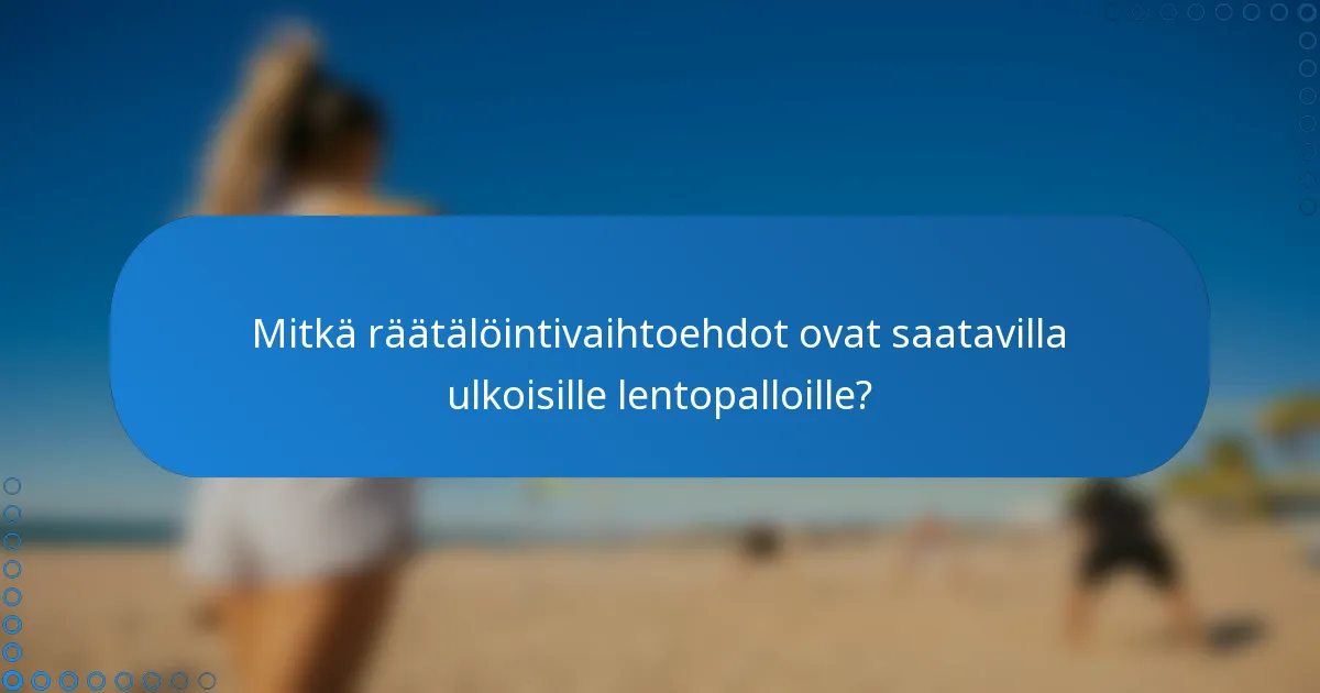 Mitkä räätälöintivaihtoehdot ovat saatavilla ulkoisille lentopalloille?