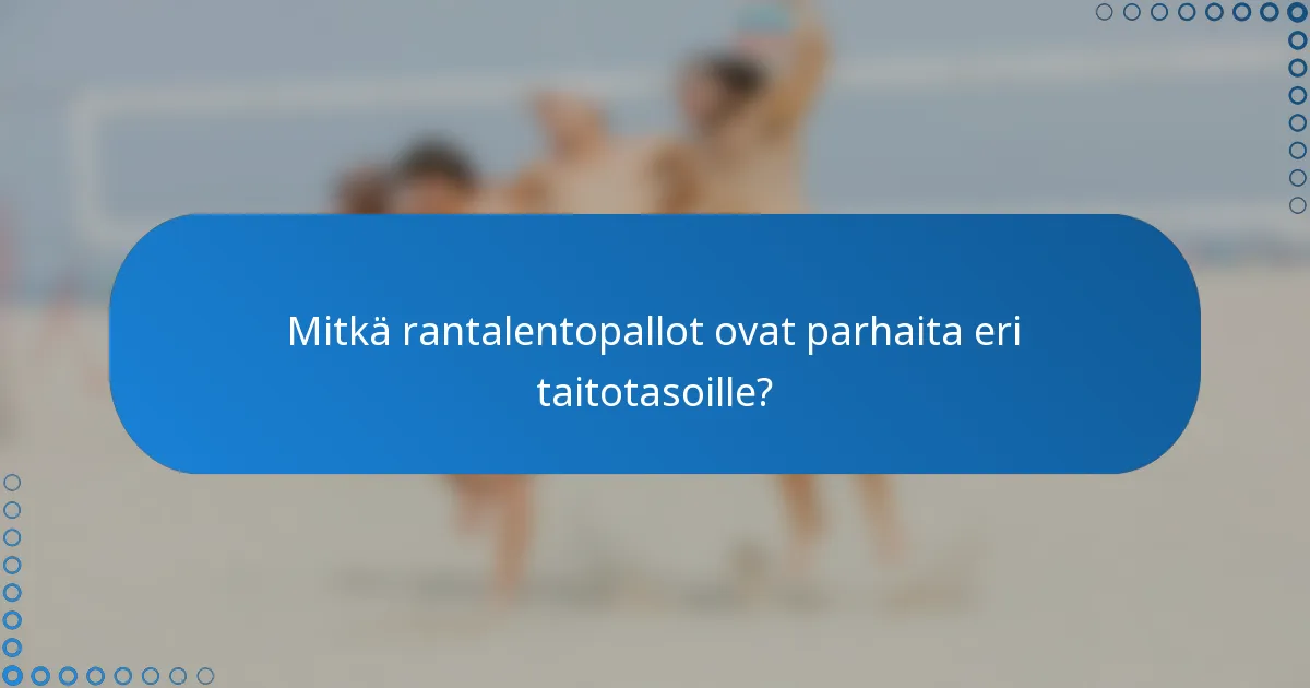 Mitkä rantalentopallot ovat parhaita eri taitotasoille?