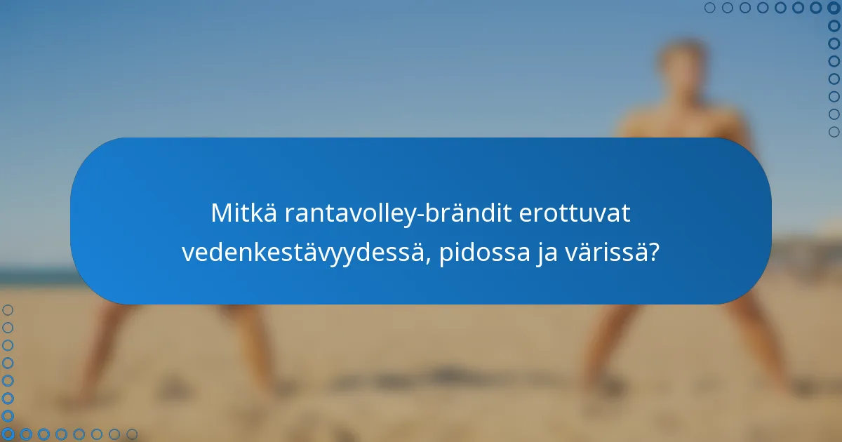 Mitkä rantavolley-brändit erottuvat vedenkestävyydessä, pidossa ja värissä?