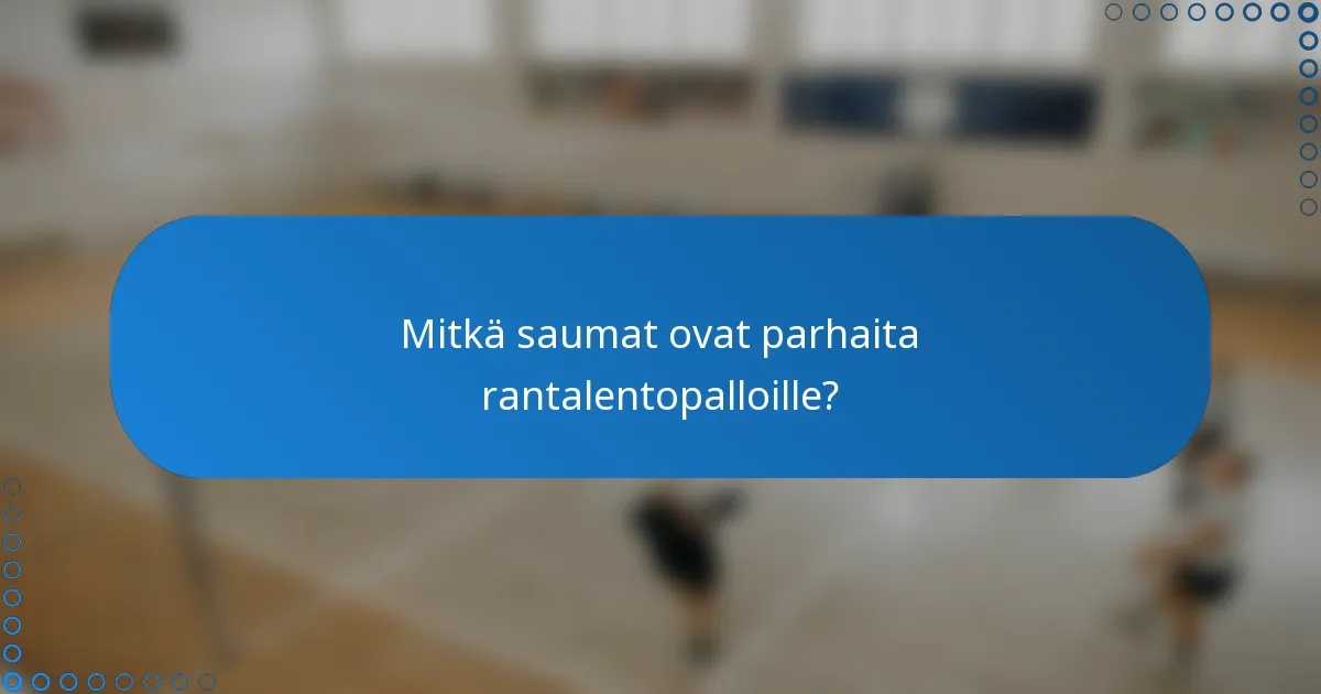 Mitkä saumat ovat parhaita rantalentopalloille?