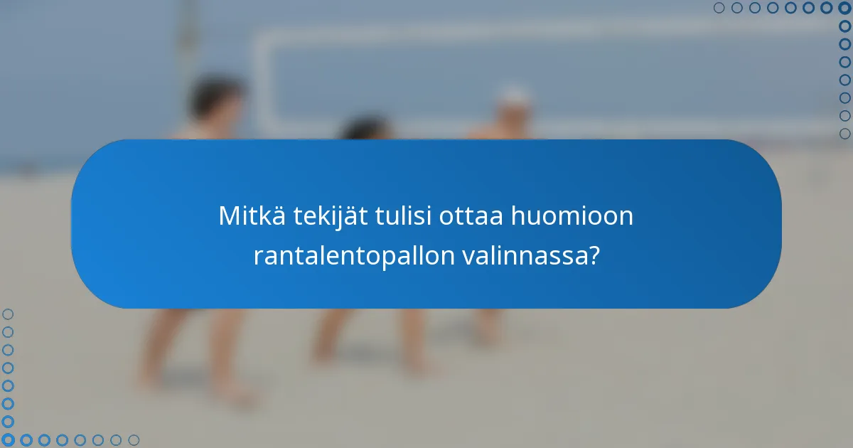 Mitkä tekijät tulisi ottaa huomioon rantalentopallon valinnassa?