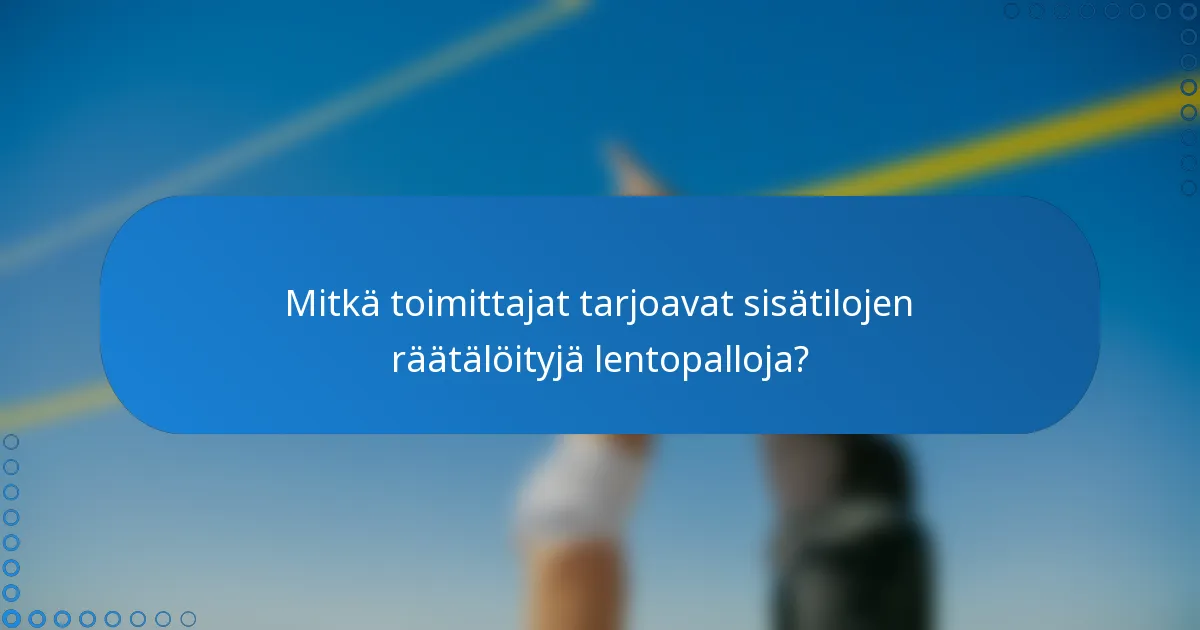 Mitkä toimittajat tarjoavat sisätilojen räätälöityjä lentopalloja?