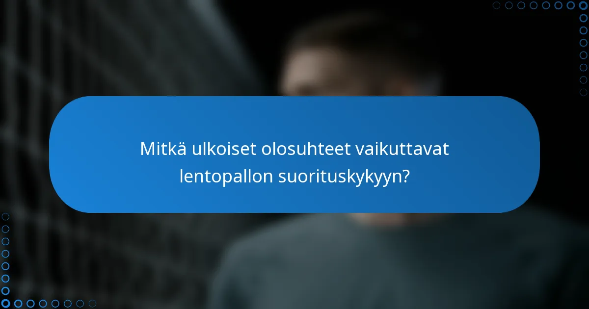 Mitkä ulkoiset olosuhteet vaikuttavat lentopallon suorituskykyyn?